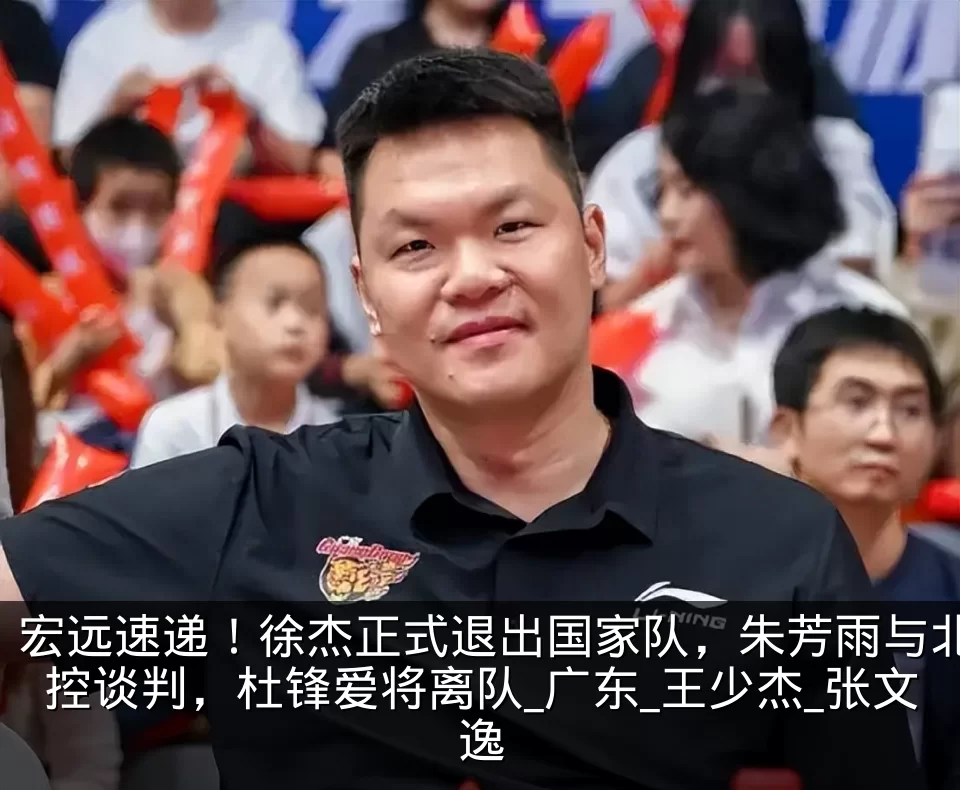 宏远速递！徐杰正式退出国家队，朱芳雨与北控谈判，杜锋爱将离队_广东_王少杰_张文逸